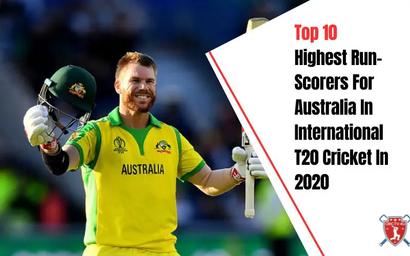 Top 10 highest run scorers for australia in international t20 cricket in 2020
