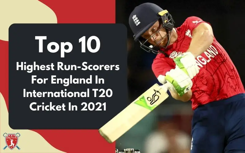Top 10 highest run scorers for england in international t20 cricket in 2021