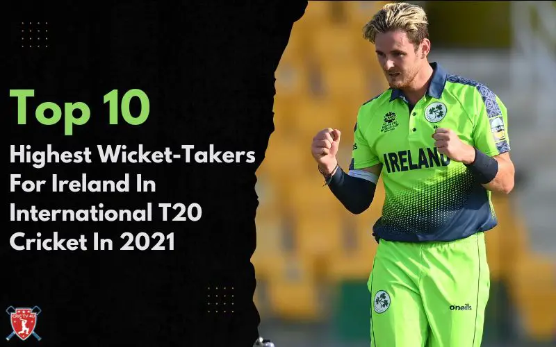Top 10 highest wicket takers for ireland in international t20 cricket in 2021