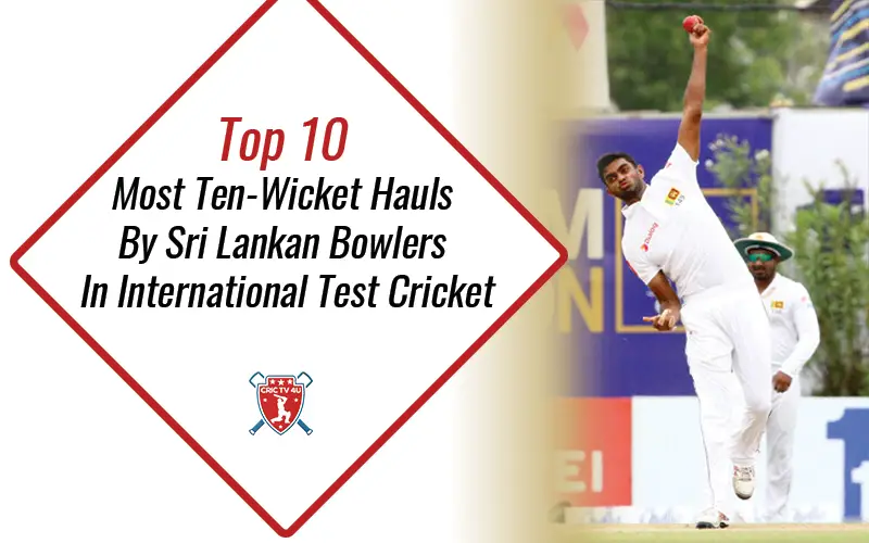 Top 10 most ten wicket hauls by sri lankan bowlers in international test cricket
